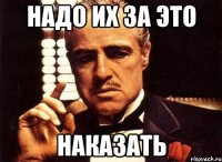 надо их за это наказать