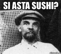 si asta sushi? 