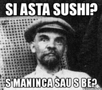 si asta sushi? s maninca sau s be?