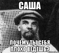 саша почему ты себя плохо ведёшь?