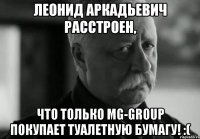 леонид аркадьевич расстроен, что только mg-group покупает туалетную бумагу! :(