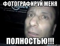 фотографируй меня полностью!!!