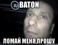 baton ломай меня,прошу