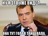 ну я это уже видел....... она тут голая танцевала.