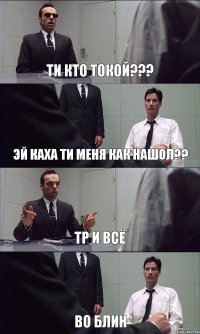 ТИ КТО ТОКОЙ??? ЭЙ КАХА ТИ МЕНЯ КАК НАШОЛ?? TP И ВСЁ ВО БЛИН