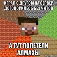 играл с другом на сервер договорилесь без читов а тут полетели алмазы