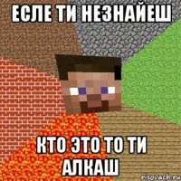 есле ти незнайеш кто это то ти алкаш