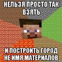 нельзя просто так взять и построить город не имя материалов