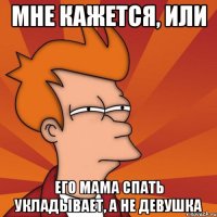 мне кажется, или его мама спать укладывает, а не девушка