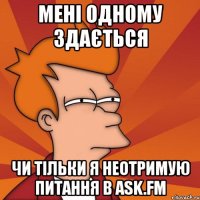 мені одному здається чи тільки я неотримую питання в ask.fm