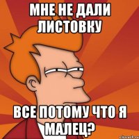 мне не дали листовку все потому что я малец?