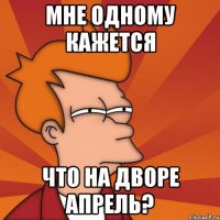 мне одному кажется что на дворе апрель?