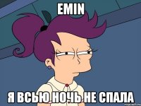 emin я всью ночь не спала