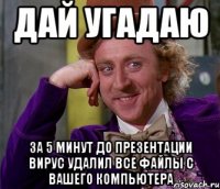 дай угадаю за 5 минут до презентации вирус удалил все файлы с вашего компьютера