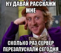 ну давай расскажи мне сколько раз сервер перезапускали сегодня