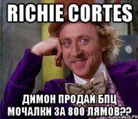 richie cortes димон продай бпц мочалки за 800 лямов??