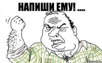 напиши ему! ....