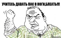 Учитесь давать пас в ноги,блеать!!!