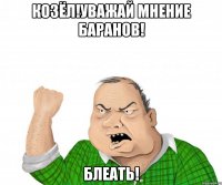 козёл!уважай мнение баранов! блеать!