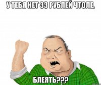 у тебя нет 33 рублей чтоле, блеять???