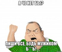 а че нет бы? пиши все, будь мужиком б***ь!