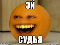 эй судья