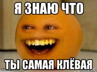 я знаю что ты самая клёвая