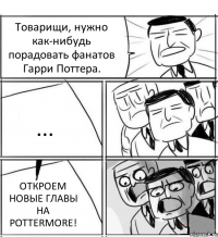 Товарищи, нужно как-нибудь порадовать фанатов Гарри Поттера. ... ОТКРОЕМ НОВЫЕ ГЛАВЫ НА POTTERMORE!