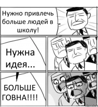 Нужно привлечь больше людей в школу! Нужна идея... БОЛЬШЕ ГОВНА!!!