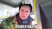 сука пошел нахуй