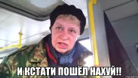  и кстати пошёл нахуй!!