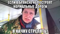 если в брянске не построят нормальные дороги я начну стрелять!