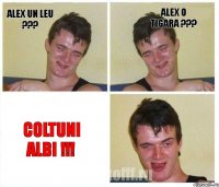 Alex un leu ??? Alex o tigara ??? COLTUNI ALBI !!!