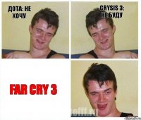 Дота: Не хочу Crysis 3: Не буду Far Cry 3