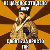 не царское это дело awp давать за просто так