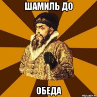 шамиль до обеда