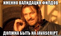 именно валидация филдов должна быть на javascript