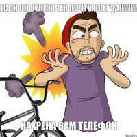 нахрена вам телефон если он отключен почти всегда!!!