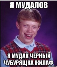 я мудалов я мудак черный чубурящка жилаф