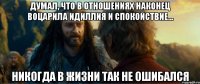 думал, что в отношениях наконец воцарила идиллия и спокойствие... никогда в жизни так не ошибался