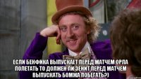  если бенфика выпускает перед матчем орла полетать то должен ли зенит перед матчем выпускать бомжа побегать?)