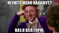 неужто меня накажут? вау,я вся горю.