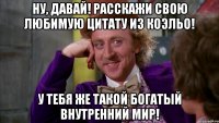 ну, давай! расскажи свою любимую цитату из коэльо! у тебя же такой богатый внутренний мир!