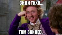 сиди тихо... там зайцев..