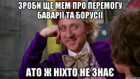 зроби ще мем про перемогу баварії та борусії ато ж ніхто не знає