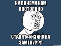 ну почему нам постоянно ставят физику на замену???