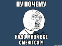 ну почему надо мной все смеются?!