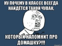 ну почему в классе всегда найдётся такой чувак, который напомнит про домашку?!!!