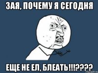 зая, почему я сегодня еще не ел, блеать!!!???