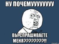 ну почемуууууууу вы спрашиваете меня???!!